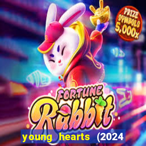 young hearts (2024 assistir online gratis)